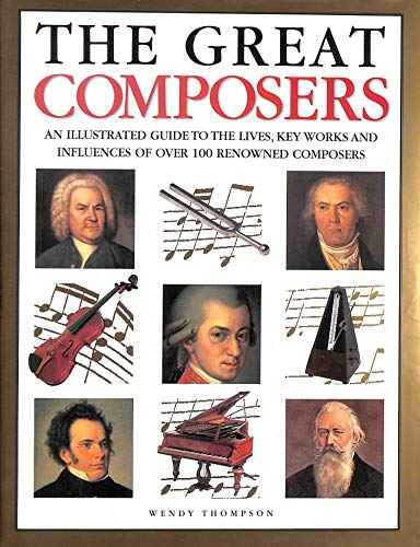 The Encyclopedia of Great Composers: A Guide to the Lives and Works of Over 120 Renowned Composers
