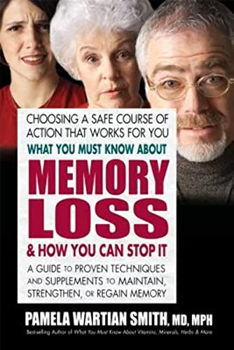 What You Must Know About Memory Loss & How You Can Stop it: A Guide to Proven Techniques and Supplements to Maintain, Strengthen, or Regain Memory