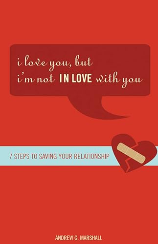 I Love You, But I'm Not in Love with You: Seven Steps to Putting the