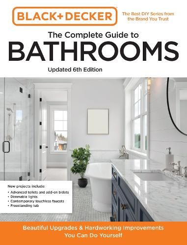 Black and Decker The Complete Guide to Bathrooms Updated 6th Edition: Beautiful Upgrades and Hardworking Improvements You Can Do Yourself