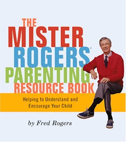 The Mister Rogers Book of Parenting and Playtime: Learning to Nurture