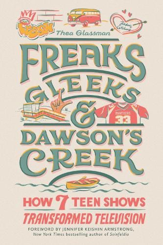 Freaks, Gleeks, and Dawson's Creek: How Seven Teen Shows Transformed Television