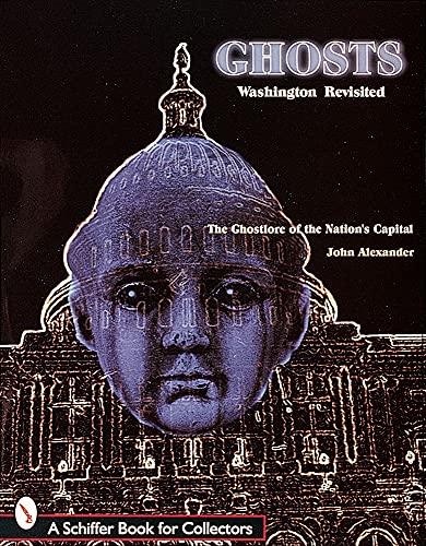 Ghosts! Washington Revisited: The Ghostlore of the Nation's Capitol