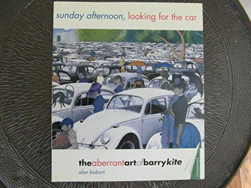 Sunday Afternoon, Looking for the Car: Aberrant Art of Barry Kite