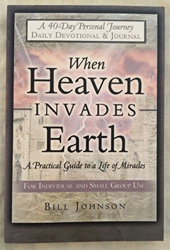 When Heaven Invades Earth: A Practical Guide to a Life of Miracles; Daily Devotional & Journal