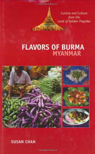 Flavors of Burma: Cuisine and Culture from the Land of Golden Pagodas