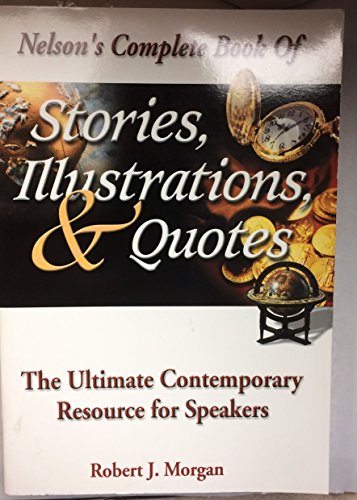 Nelson's Complete Book of Stories, Illustrations & Quotes: Ultimate Contemporary Resource for Speakers: `