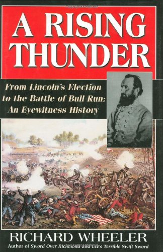 A Rising Thunder: From Lincoln's Election to the Battle of Bull Run: An Eyewitness History