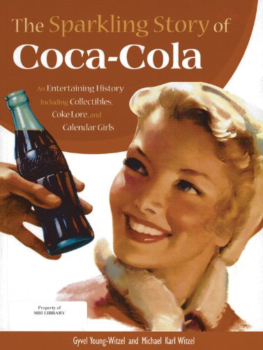 The Sparkling Story of Coca-Cola: An Entertaining History Including Collectibles, Coke Lore, and Calendar Girls