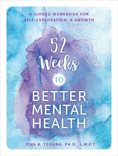 52 Weeks to Better Mental Health: A Guided Workbook for Self-Exploration and Growth