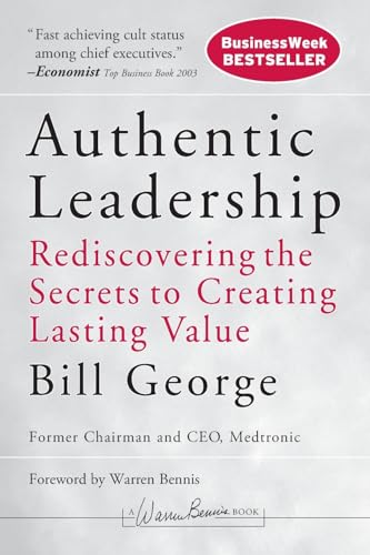 Authentic Leadership: Rediscovering the Secrets to Creating Lasting Value