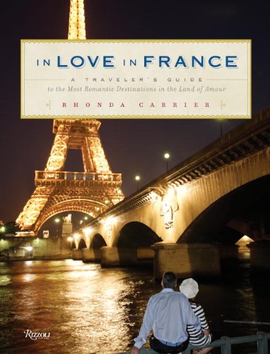 In Love in France: A Traveler's Guide to the Most Romantic Destinations in the Land of Amour