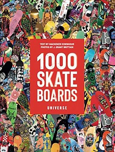 1000 Skateboards: A Guide to the World's Greatest Boards from Sport to Street