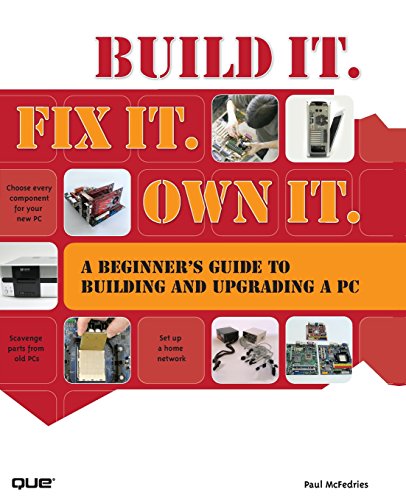 Build It. Fix It. Own It: A Beginner's Guide to Building and Upgrading a PC