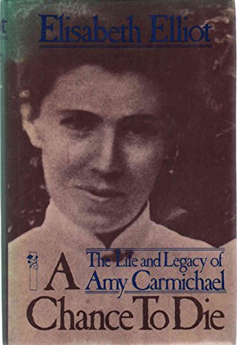 A Chance to Die: The Life and Legacy of Amy Carmichael