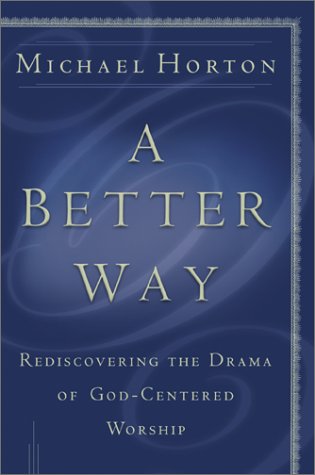 A Better Way: Rediscovering the Drama of God-Centered Worship