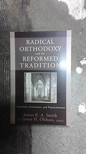 Radical Orthodoxy and the Reformed Tradition: Creation, Covenant, and Participation