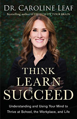 Think, Learn, Succeed - Understanding and Using Your Mind to Thrive at School, the Workplace, and Life