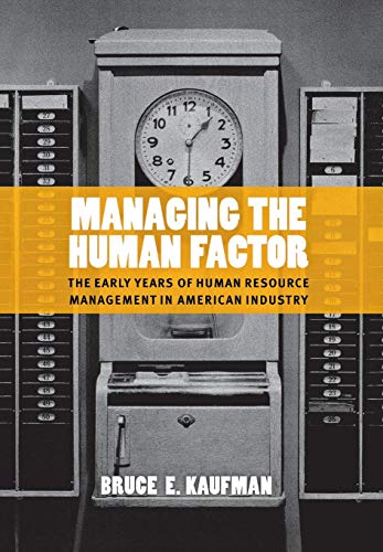 Managing the Human Factor: The Early Years of Human Resource Management in American Industry