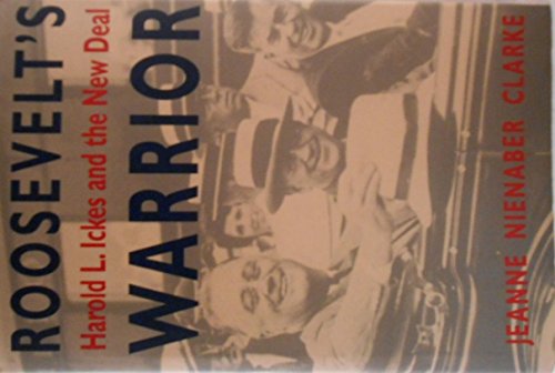 Roosevelt's Warrior: Harold L.Ickes and the New Deal