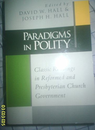 Paradigms in Polity: Classic Readings in Reformed and Presbyterian