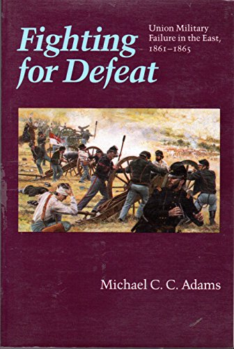 Fighting for Defeat: Union Military Failure in the East, 1861-65