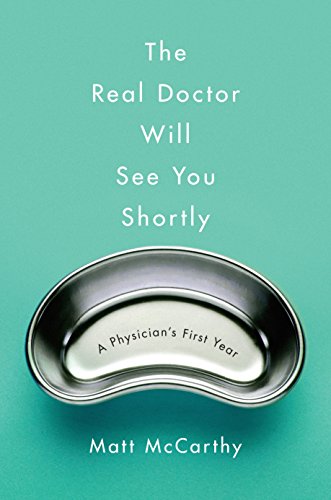 The Real Doctor Will See You Shortly: A Physician's First Year