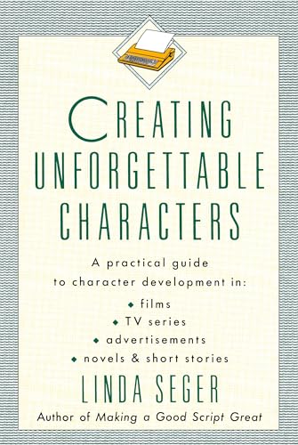 Creating Unforgettable Characters: Practical Guide to Character Development in Films, TV Series, Advertisements, Novels and Short Stories