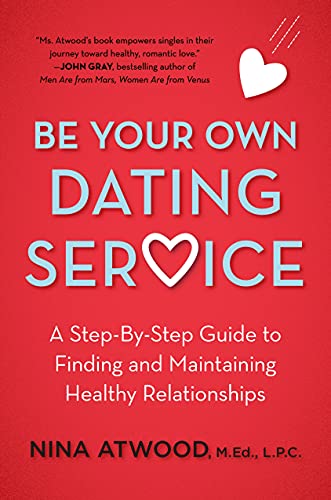 Be Your Own Dating Service: A Step-By-Step Guide to Finding and Maintaining Healthy Relationships