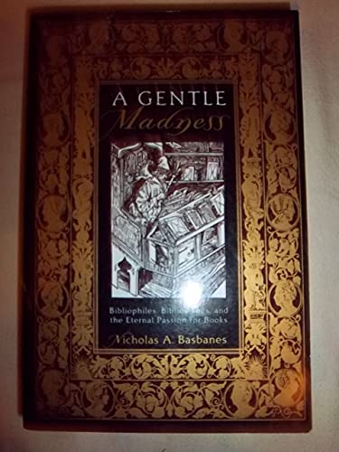 A Gentle Madness: Bibliophiles, Bibliomanes and the Eternal Passion for Books