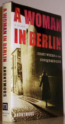 A Woman in Berlin: Eight Weeks in the Conquered City