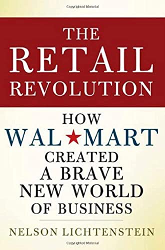 The Retail Revolution: How Wal-Mart Created a Brave New World of Business