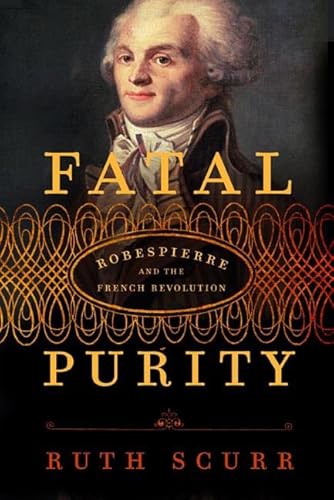 Fatal Purity: Robespierre and the French Revolution