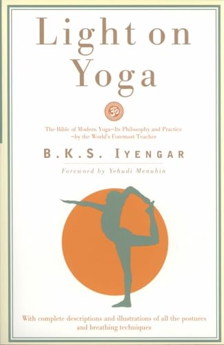 Light on Yoga: The Bible of Modern Yoga - Its Philosophy and Practice - By the World's Foremost Teacher