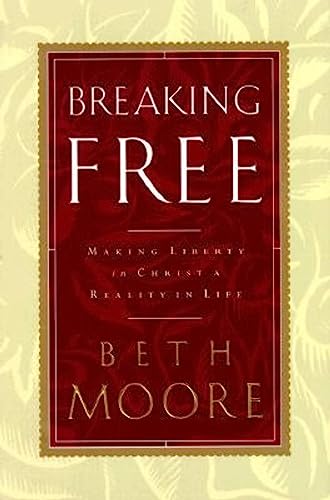 Breaking Free: Making Liberty in Christ a Reality in Life