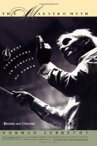 Maestro Myth: Great Conductors in Pursuit of Power