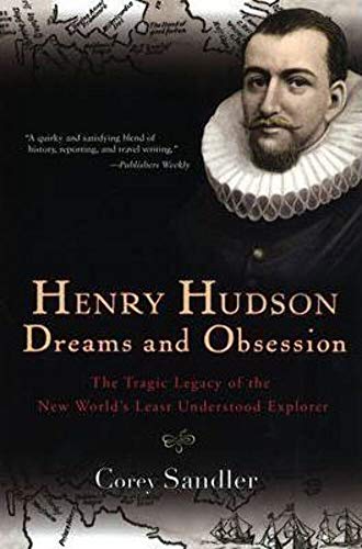 Henry Hudson: Dreams And Obsession: The Tragic Legacy of the New World's Least Understood Explorer