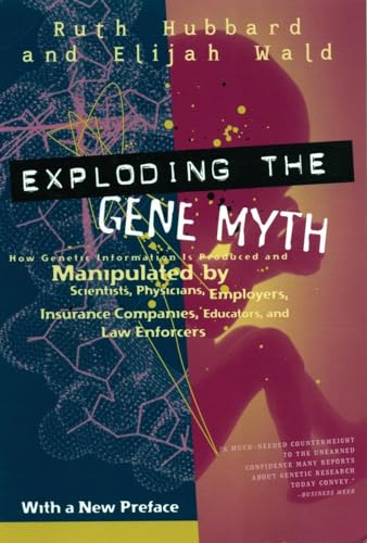 Exploding the Gene Myth: How Genetic Information Is Produced and Manipulated by Scientists, Physicians, Employers, Insurance Companies, Educators, and Law Enforcers