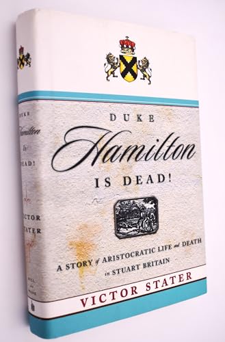 Duke Hamilton is Dead: A Story of Aristocratic Life and Death in Stuart Britain