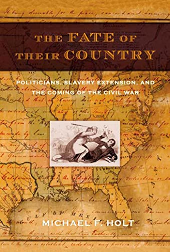 The Fate of Their Country: Politicians, Slavery Extension, and the