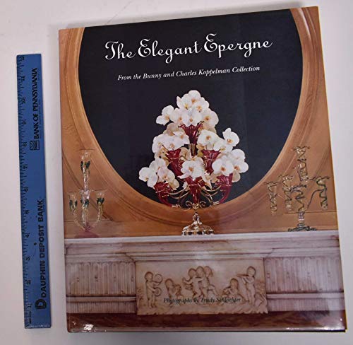 The Elegant Epergne: From the Bunny and Charles Koppelman Collection :