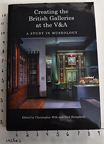 Creating the British Galleries at the V&A: A Study in Museology