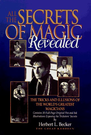 All the Secrets of Magic Revealed: Tricks and Illusions of the World's