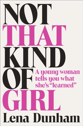 Not That Kind of Girl: A Young Woman Tells You What She's "Learned"