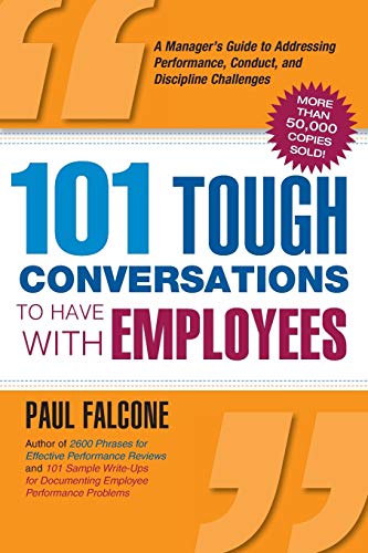 101 Tough Conversations to Have with Employees: A Manager's Guide to Addressing Performance, Conduct, and Discipline Challenges