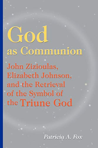 God as Communion: John Zizioulas, Elizabeth Johnson, and the Retrieval of the Symbol of the Triune God