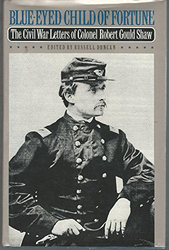 Blue-eyed Child of Fortune: Civil War Letters of Colonel Robert Gould Shaw