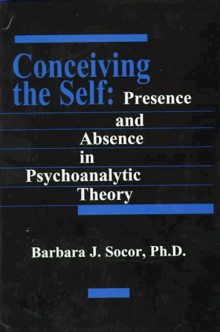 Conceiving the Self: Presence and Absence in Psychoanalytic Theory