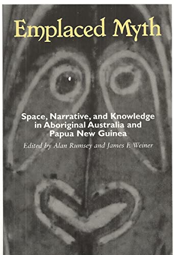 Emplaced Myth: Space, Narrative, and Knowledge in Aboriginal Australia and Papua New Guinea