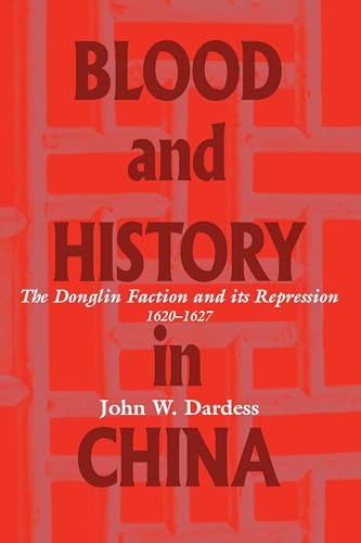 Blood and History in China: The Donglin Faction and Its Repression, 1620-1627